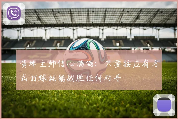 黄蜂主帅信心满满：只要按应有方式打球就能战胜任何对手